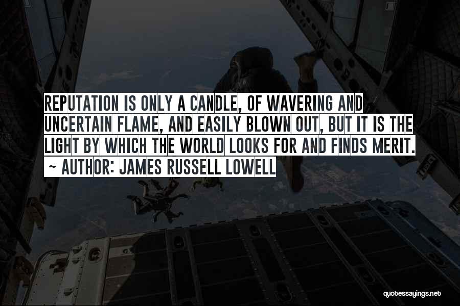 James Russell Lowell Quotes: Reputation Is Only A Candle, Of Wavering And Uncertain Flame, And Easily Blown Out, But It Is The Light By