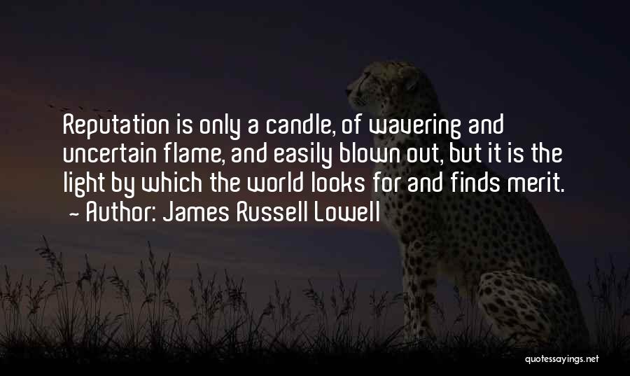 James Russell Lowell Quotes: Reputation Is Only A Candle, Of Wavering And Uncertain Flame, And Easily Blown Out, But It Is The Light By