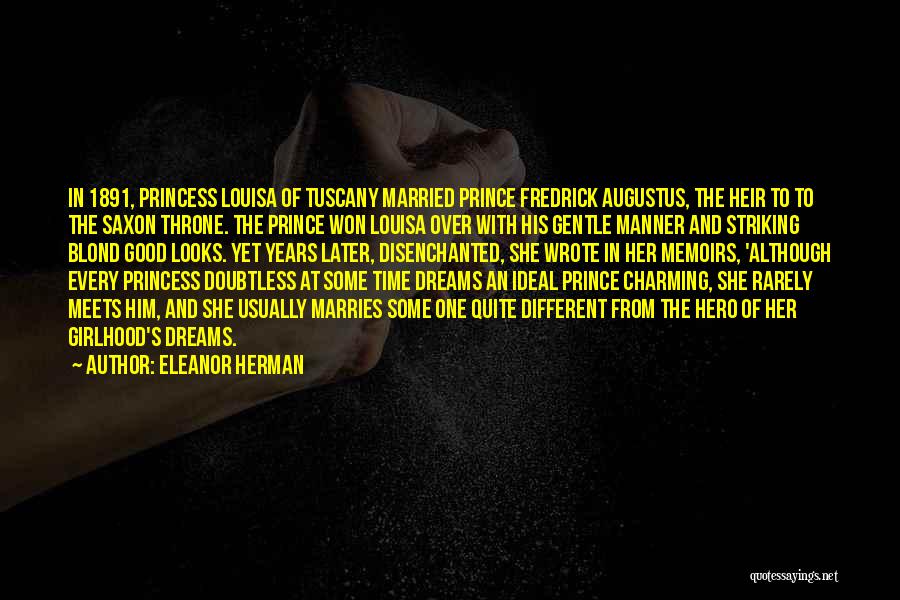 Eleanor Herman Quotes: In 1891, Princess Louisa Of Tuscany Married Prince Fredrick Augustus, The Heir To To The Saxon Throne. The Prince Won