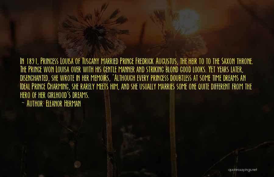 Eleanor Herman Quotes: In 1891, Princess Louisa Of Tuscany Married Prince Fredrick Augustus, The Heir To To The Saxon Throne. The Prince Won