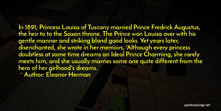 Eleanor Herman Quotes: In 1891, Princess Louisa Of Tuscany Married Prince Fredrick Augustus, The Heir To To The Saxon Throne. The Prince Won