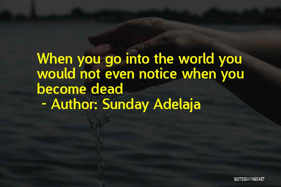 Sunday Adelaja Quotes: When You Go Into The World You Would Not Even Notice When You Become Dead