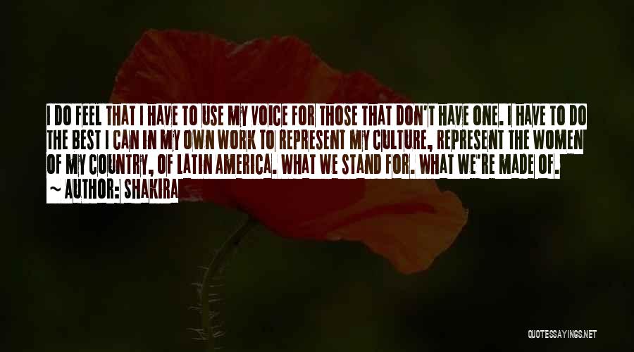 Shakira Quotes: I Do Feel That I Have To Use My Voice For Those That Don't Have One. I Have To Do