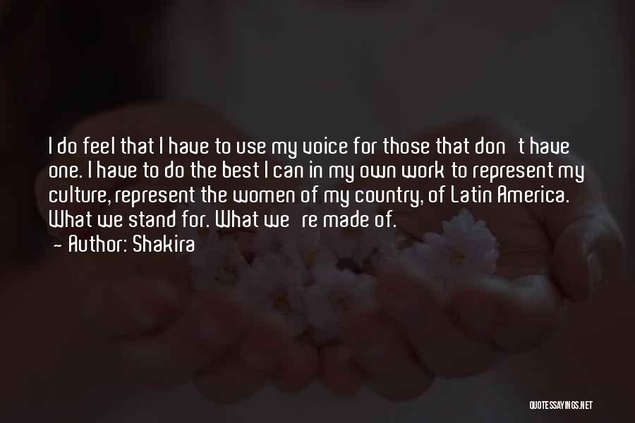 Shakira Quotes: I Do Feel That I Have To Use My Voice For Those That Don't Have One. I Have To Do