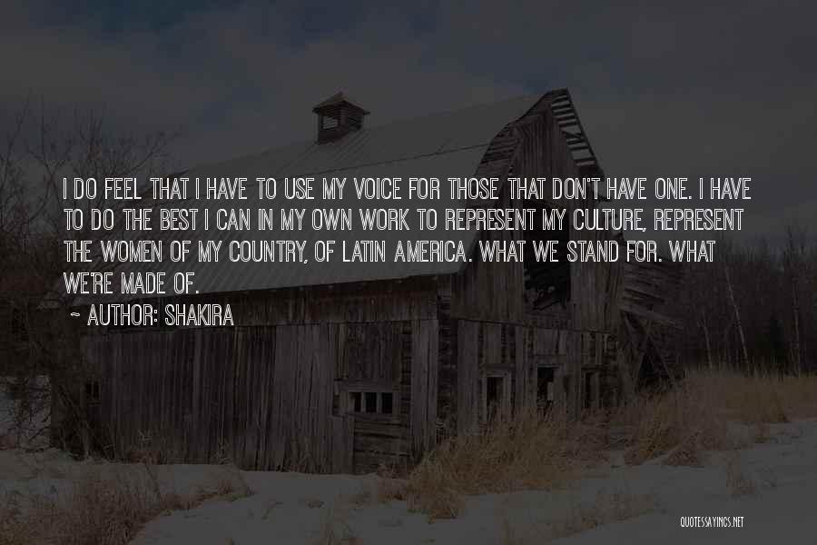 Shakira Quotes: I Do Feel That I Have To Use My Voice For Those That Don't Have One. I Have To Do