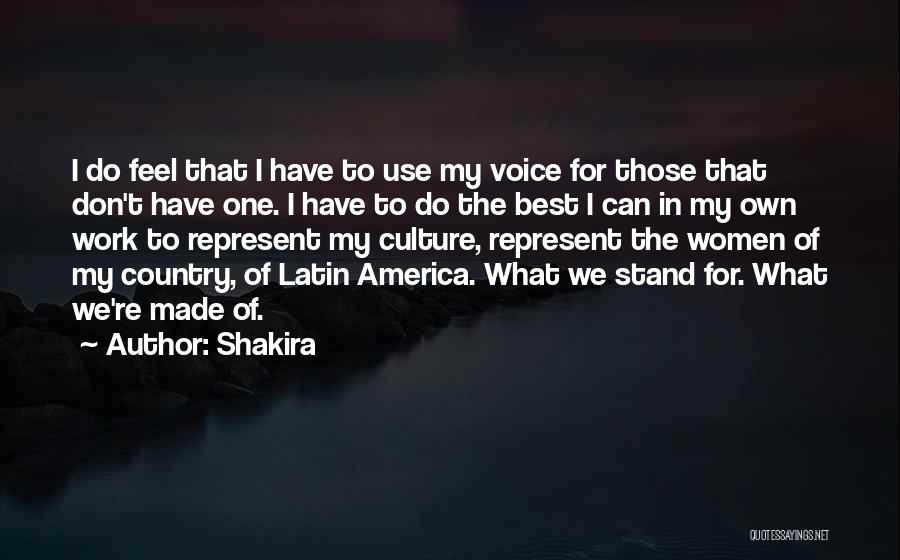 Shakira Quotes: I Do Feel That I Have To Use My Voice For Those That Don't Have One. I Have To Do