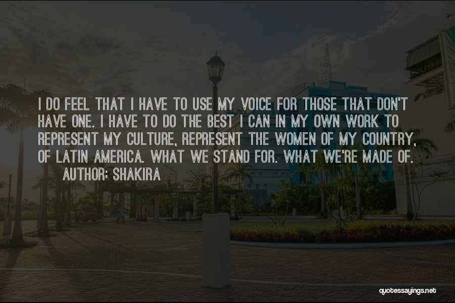 Shakira Quotes: I Do Feel That I Have To Use My Voice For Those That Don't Have One. I Have To Do