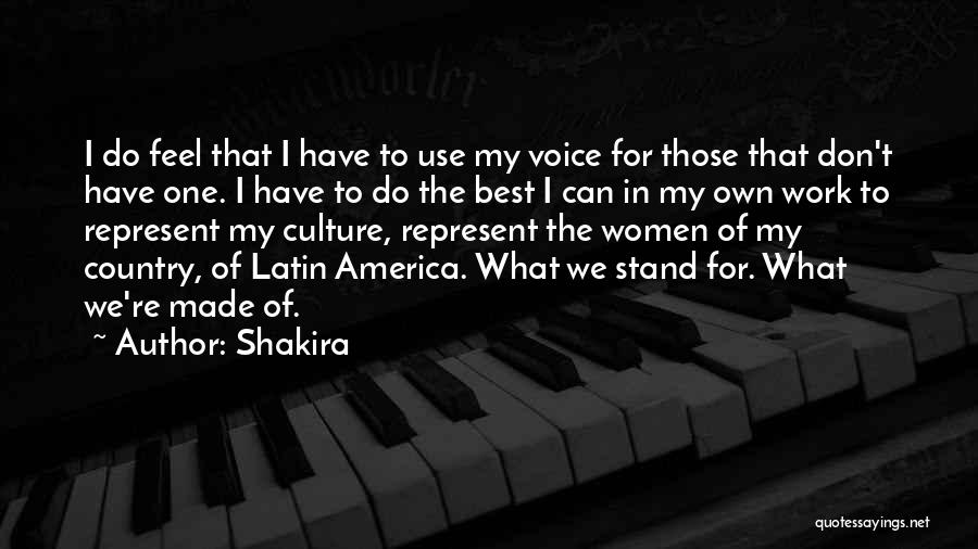 Shakira Quotes: I Do Feel That I Have To Use My Voice For Those That Don't Have One. I Have To Do