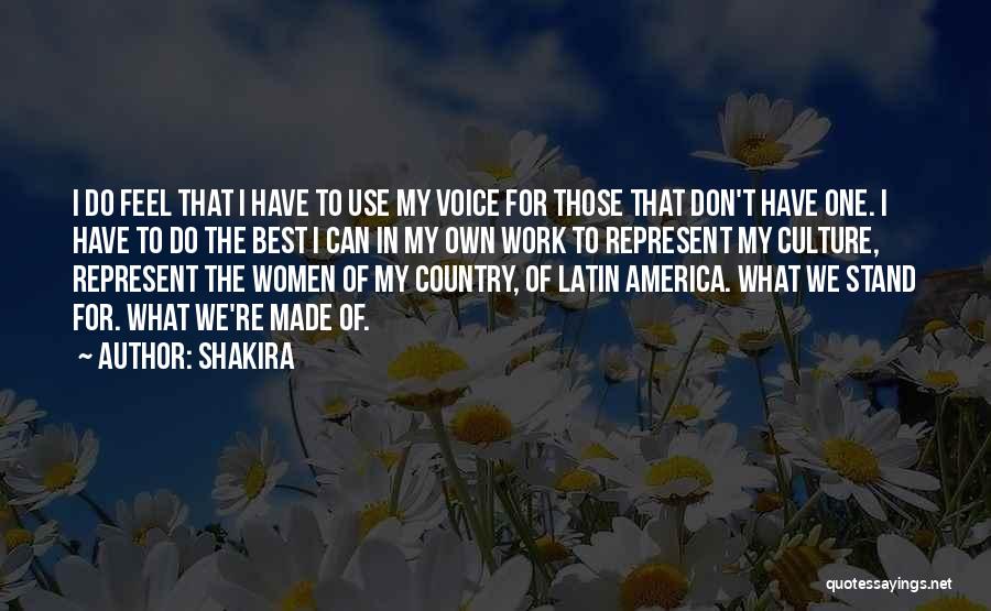 Shakira Quotes: I Do Feel That I Have To Use My Voice For Those That Don't Have One. I Have To Do