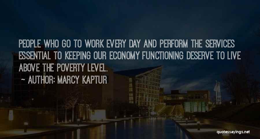 Marcy Kaptur Quotes: People Who Go To Work Every Day And Perform The Services Essential To Keeping Our Economy Functioning Deserve To Live