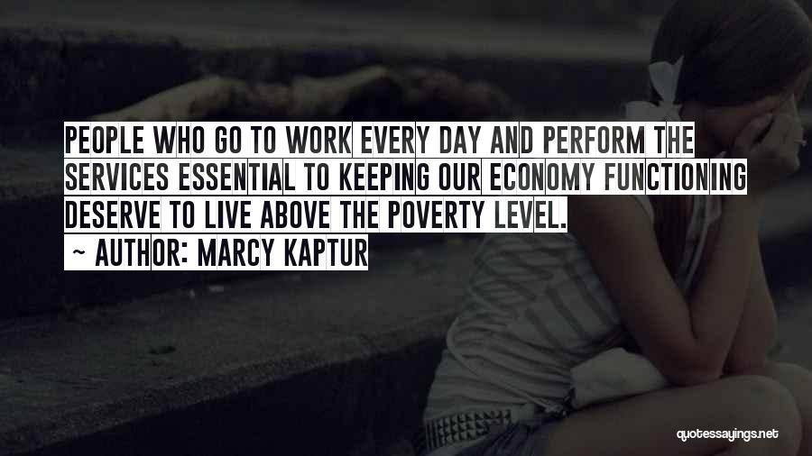 Marcy Kaptur Quotes: People Who Go To Work Every Day And Perform The Services Essential To Keeping Our Economy Functioning Deserve To Live