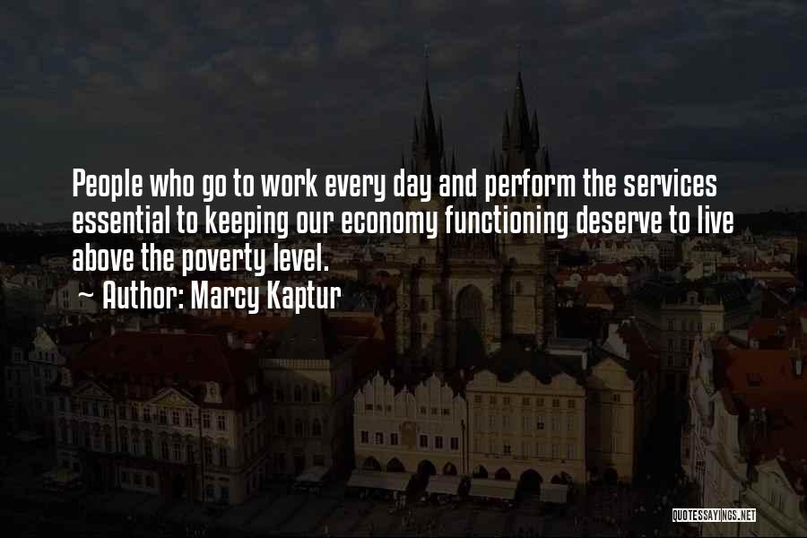 Marcy Kaptur Quotes: People Who Go To Work Every Day And Perform The Services Essential To Keeping Our Economy Functioning Deserve To Live
