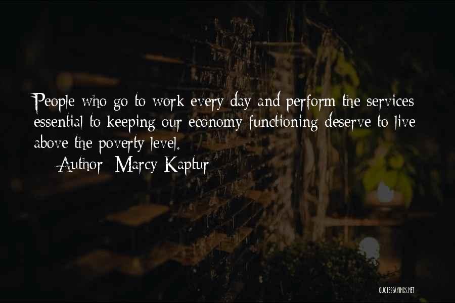 Marcy Kaptur Quotes: People Who Go To Work Every Day And Perform The Services Essential To Keeping Our Economy Functioning Deserve To Live