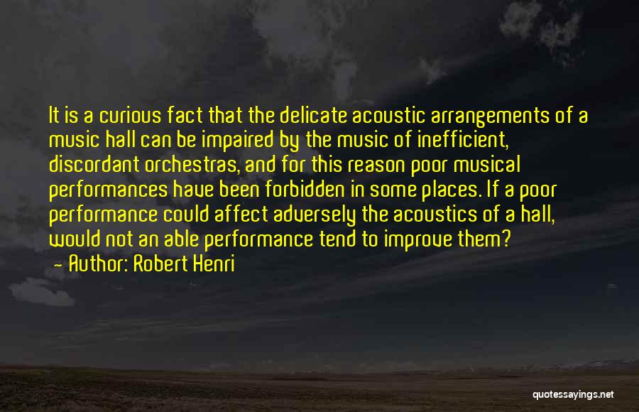 Robert Henri Quotes: It Is A Curious Fact That The Delicate Acoustic Arrangements Of A Music Hall Can Be Impaired By The Music