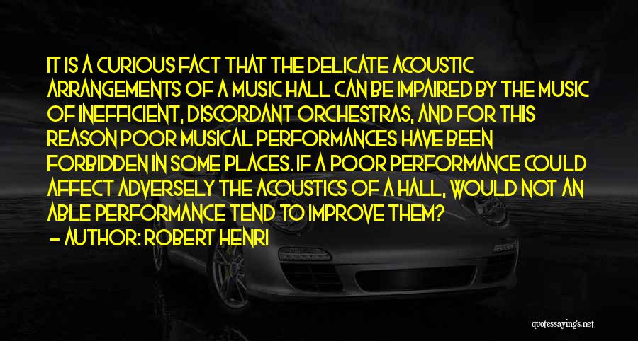 Robert Henri Quotes: It Is A Curious Fact That The Delicate Acoustic Arrangements Of A Music Hall Can Be Impaired By The Music