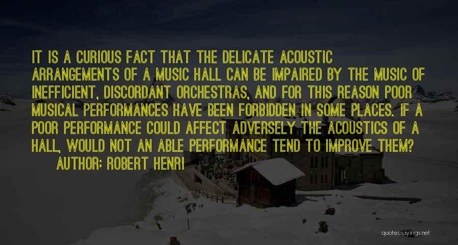 Robert Henri Quotes: It Is A Curious Fact That The Delicate Acoustic Arrangements Of A Music Hall Can Be Impaired By The Music