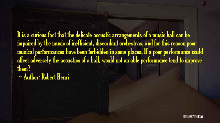 Robert Henri Quotes: It Is A Curious Fact That The Delicate Acoustic Arrangements Of A Music Hall Can Be Impaired By The Music