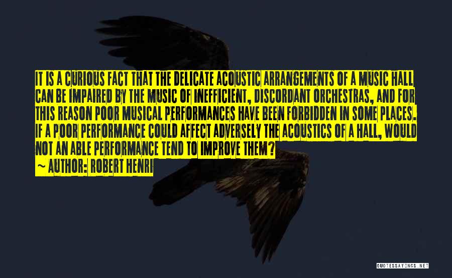 Robert Henri Quotes: It Is A Curious Fact That The Delicate Acoustic Arrangements Of A Music Hall Can Be Impaired By The Music