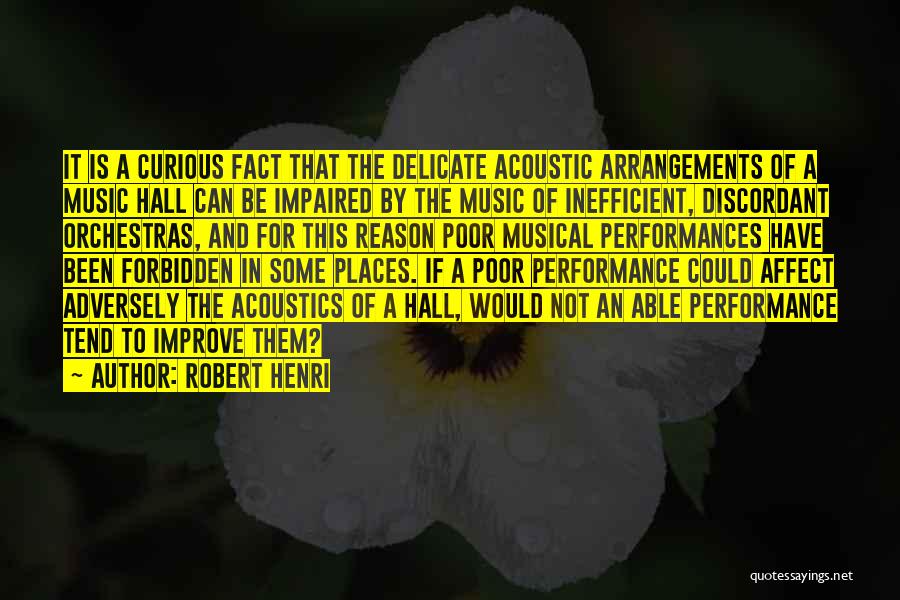 Robert Henri Quotes: It Is A Curious Fact That The Delicate Acoustic Arrangements Of A Music Hall Can Be Impaired By The Music