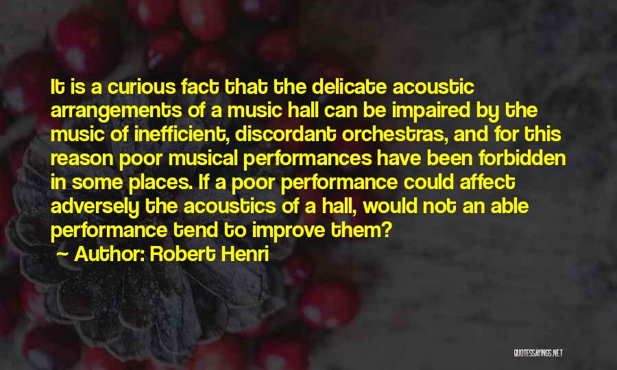 Robert Henri Quotes: It Is A Curious Fact That The Delicate Acoustic Arrangements Of A Music Hall Can Be Impaired By The Music