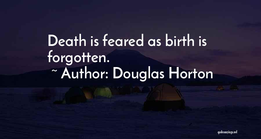 Douglas Horton Quotes: Death Is Feared As Birth Is Forgotten.
