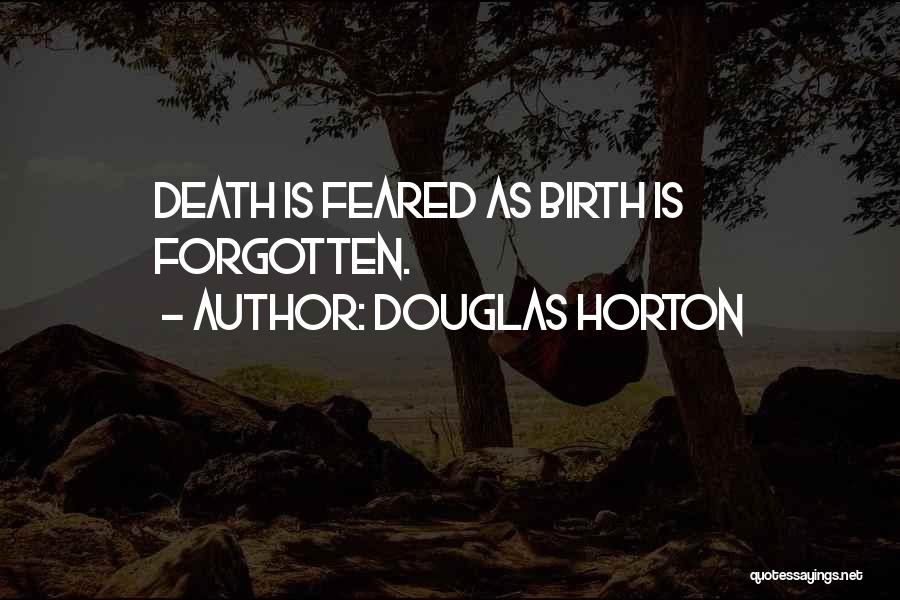 Douglas Horton Quotes: Death Is Feared As Birth Is Forgotten.