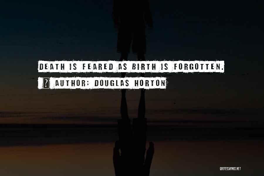 Douglas Horton Quotes: Death Is Feared As Birth Is Forgotten.