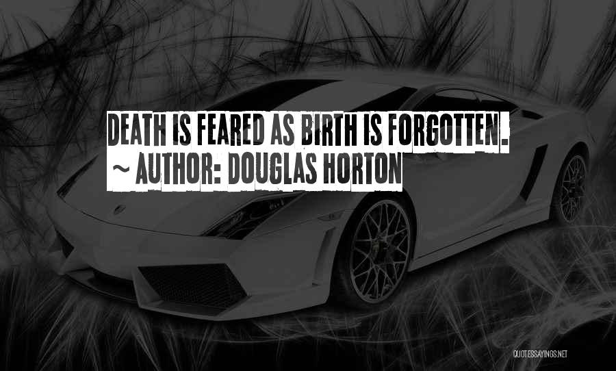 Douglas Horton Quotes: Death Is Feared As Birth Is Forgotten.