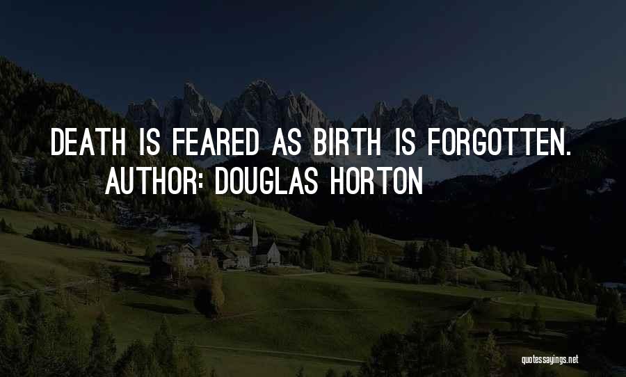 Douglas Horton Quotes: Death Is Feared As Birth Is Forgotten.