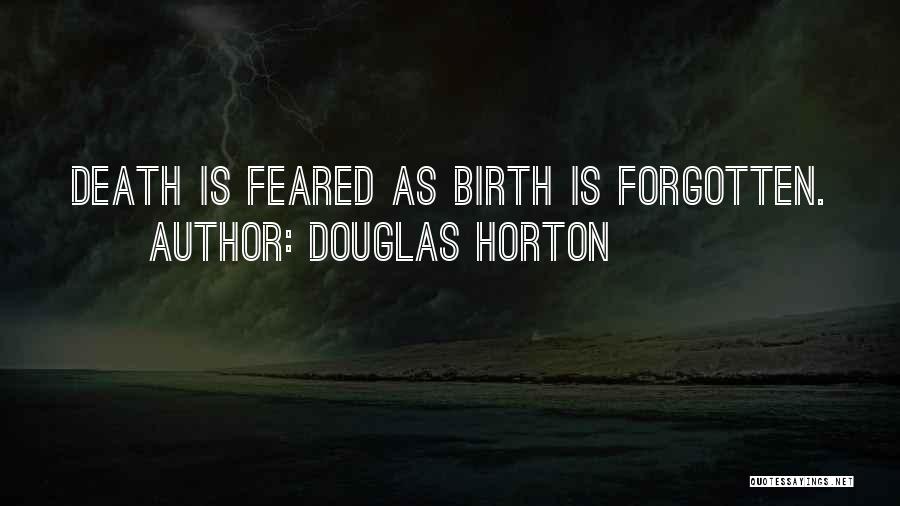 Douglas Horton Quotes: Death Is Feared As Birth Is Forgotten.
