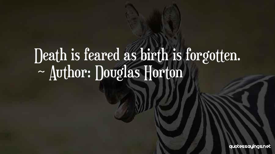 Douglas Horton Quotes: Death Is Feared As Birth Is Forgotten.