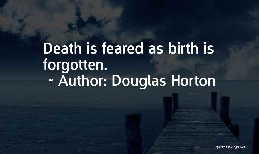 Douglas Horton Quotes: Death Is Feared As Birth Is Forgotten.