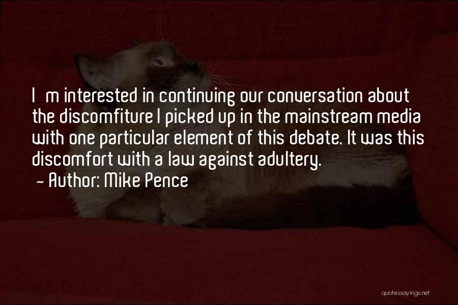 Mike Pence Quotes: I'm Interested In Continuing Our Conversation About The Discomfiture I Picked Up In The Mainstream Media With One Particular Element