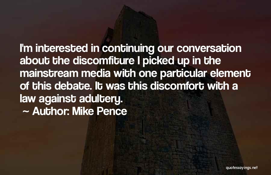 Mike Pence Quotes: I'm Interested In Continuing Our Conversation About The Discomfiture I Picked Up In The Mainstream Media With One Particular Element