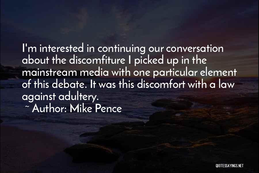 Mike Pence Quotes: I'm Interested In Continuing Our Conversation About The Discomfiture I Picked Up In The Mainstream Media With One Particular Element