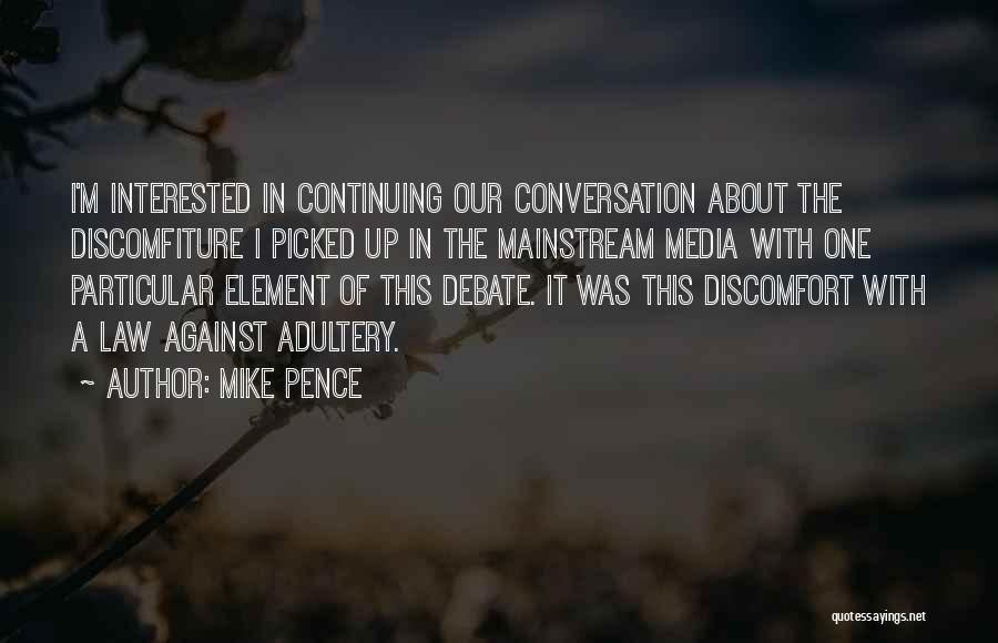 Mike Pence Quotes: I'm Interested In Continuing Our Conversation About The Discomfiture I Picked Up In The Mainstream Media With One Particular Element