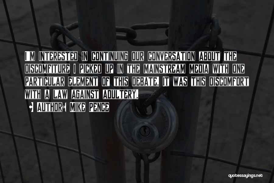 Mike Pence Quotes: I'm Interested In Continuing Our Conversation About The Discomfiture I Picked Up In The Mainstream Media With One Particular Element