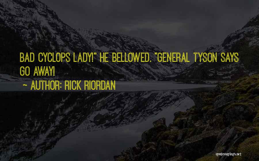 Rick Riordan Quotes: Bad Cyclops Lady! He Bellowed. General Tyson Says Go Away!