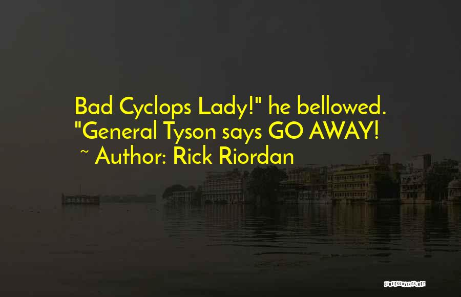 Rick Riordan Quotes: Bad Cyclops Lady! He Bellowed. General Tyson Says Go Away!