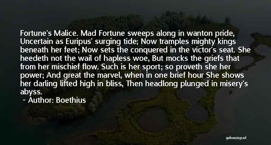Boethius Quotes: Fortune's Malice. Mad Fortune Sweeps Along In Wanton Pride, Uncertain As Euripus' Surging Tide; Now Tramples Mighty Kings Beneath Her
