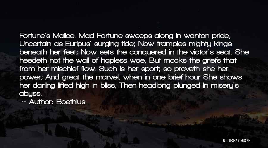 Boethius Quotes: Fortune's Malice. Mad Fortune Sweeps Along In Wanton Pride, Uncertain As Euripus' Surging Tide; Now Tramples Mighty Kings Beneath Her