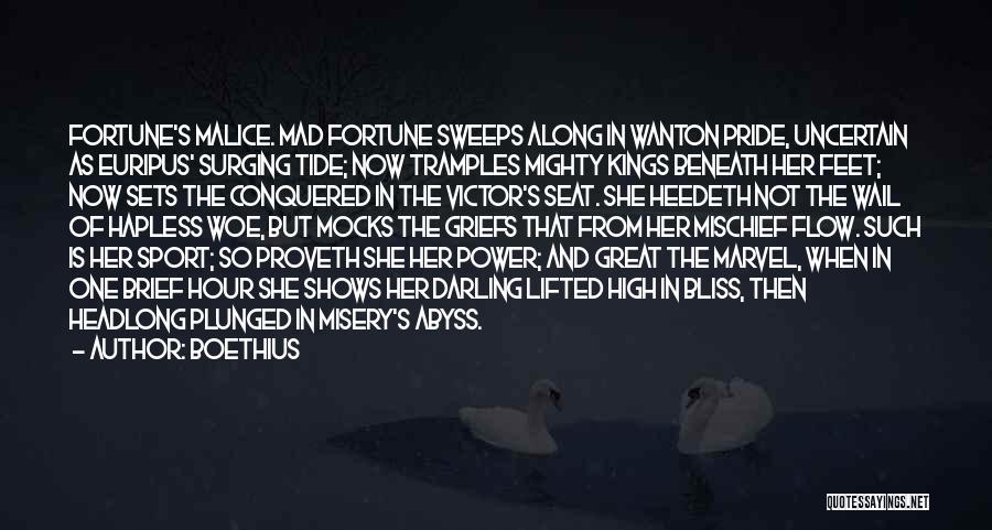 Boethius Quotes: Fortune's Malice. Mad Fortune Sweeps Along In Wanton Pride, Uncertain As Euripus' Surging Tide; Now Tramples Mighty Kings Beneath Her