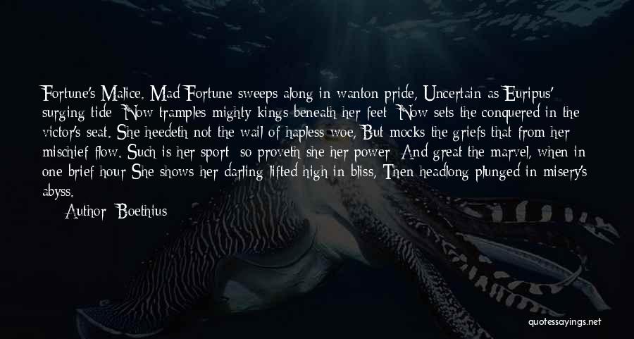 Boethius Quotes: Fortune's Malice. Mad Fortune Sweeps Along In Wanton Pride, Uncertain As Euripus' Surging Tide; Now Tramples Mighty Kings Beneath Her