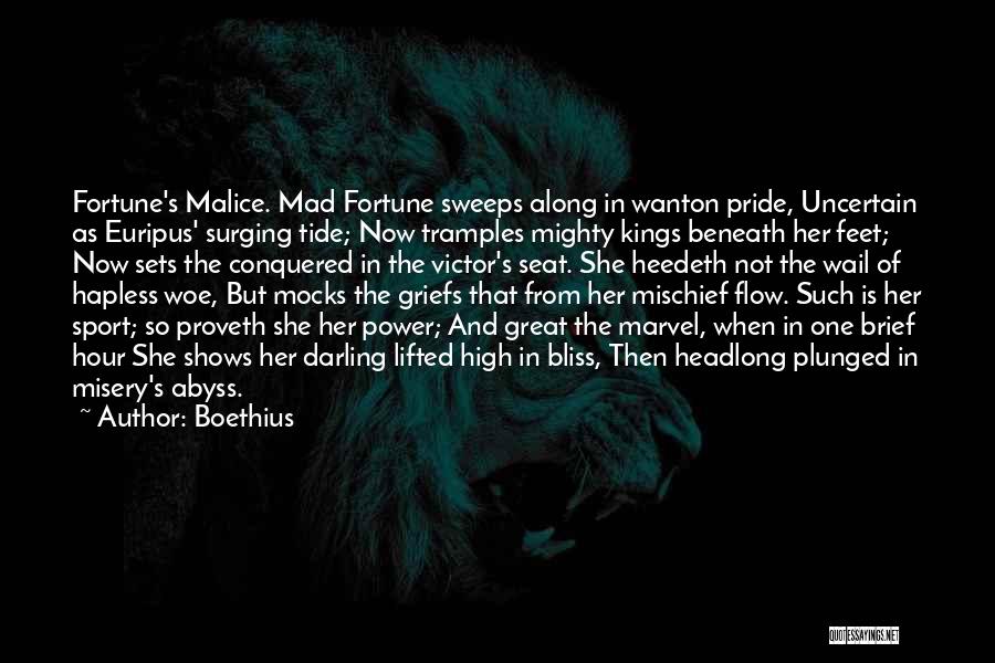Boethius Quotes: Fortune's Malice. Mad Fortune Sweeps Along In Wanton Pride, Uncertain As Euripus' Surging Tide; Now Tramples Mighty Kings Beneath Her