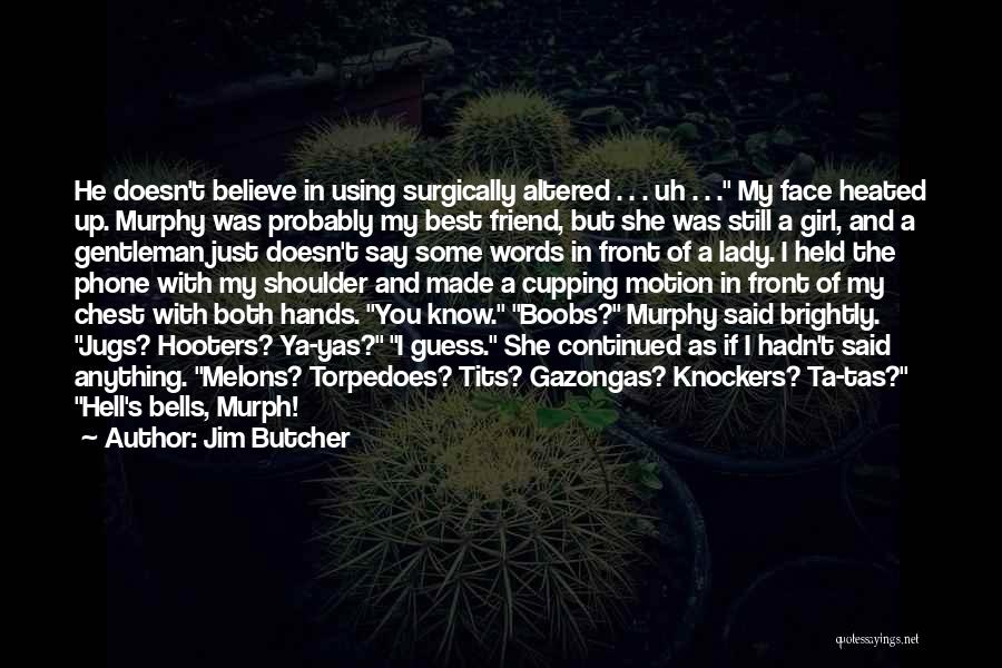 Jim Butcher Quotes: He Doesn't Believe In Using Surgically Altered . . . Uh . . . My Face Heated Up. Murphy Was