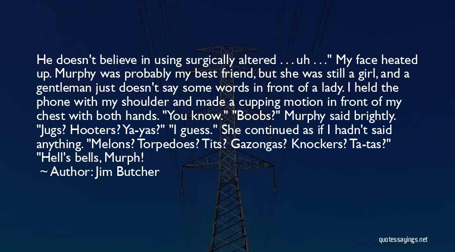 Jim Butcher Quotes: He Doesn't Believe In Using Surgically Altered . . . Uh . . . My Face Heated Up. Murphy Was