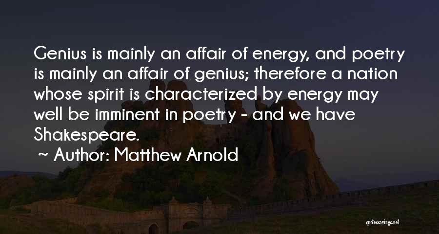 Matthew Arnold Quotes: Genius Is Mainly An Affair Of Energy, And Poetry Is Mainly An Affair Of Genius; Therefore A Nation Whose Spirit