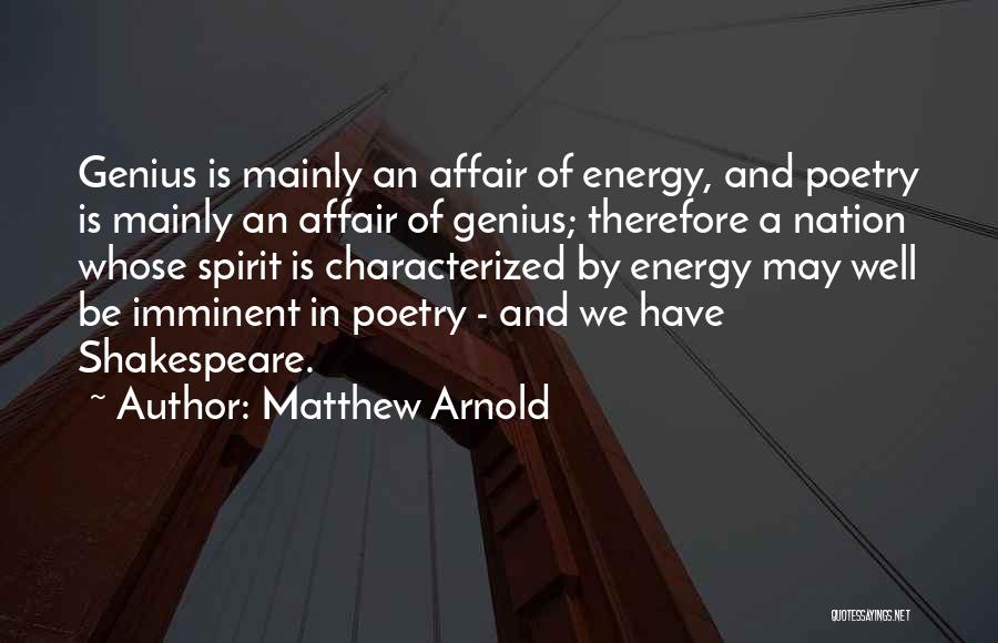 Matthew Arnold Quotes: Genius Is Mainly An Affair Of Energy, And Poetry Is Mainly An Affair Of Genius; Therefore A Nation Whose Spirit