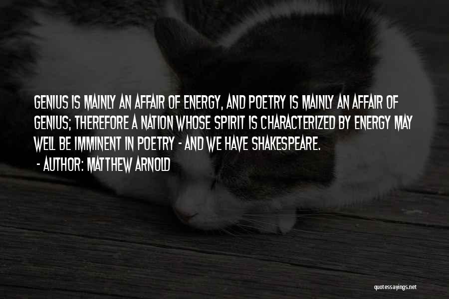 Matthew Arnold Quotes: Genius Is Mainly An Affair Of Energy, And Poetry Is Mainly An Affair Of Genius; Therefore A Nation Whose Spirit