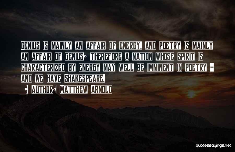 Matthew Arnold Quotes: Genius Is Mainly An Affair Of Energy, And Poetry Is Mainly An Affair Of Genius; Therefore A Nation Whose Spirit